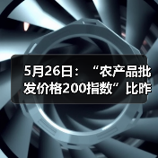 5月26日:“农产品批发价格200指数”比昨天下降0.05个点 5月26日:“农产品批发价格200指数”比昨天下降0.05个点(图1)