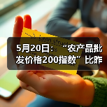 农产品价格波动分析 蔬菜水果水产价格动态 5月20日:“农产品批发价格200指数”比昨天下降0.15个点(图2)