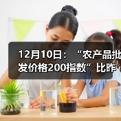 12月10日：“农产品批发价格200指数”比昨天上涨0.38个点（图4）