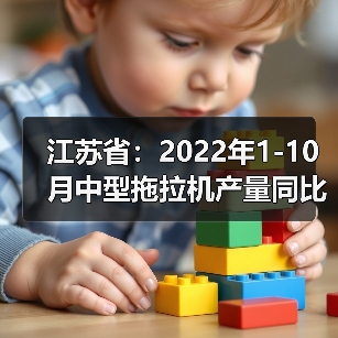 江苏省工业平稳复苏 高技术制造增长显著 江苏省:2022年1-10月中型拖拉机产量同比下降4.3%(图1)