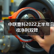 中联重科2022上半年营收净利双降 中联重科2022上半年营收净利双降(图4)
