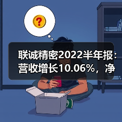 联诚精密2022半年报:营收增长10.06%,净利下降48.92% 联诚精密2022半年报:营收增长10.06%,净利下降48.92%(图1)