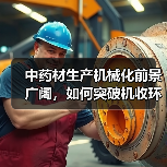 中药材生产机械化前景广阔,如何突破机收环节瓶颈? 中药材生产机械化前景广阔,如何突破机收环节瓶颈?(图3)