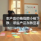 农产品价格指数小幅下跌,哪些产品涨跌显著? 农产品价格指数小幅下跌,哪些产品涨跌显著?(图2)
