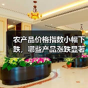 农产品价格指数小幅下跌,哪些产品涨跌显著? 农产品价格指数小幅下跌,哪些产品涨跌显著?(图4)
