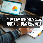 全球制造业PMI连续三月回升,复苏趋势初现 全球制造业PMI连续三月回升,复苏趋势初现(图4)