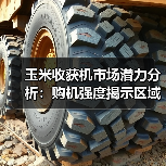 玉米收获机市场潜力分析:购机强度揭示区域差异与未来趋势 玉米收获机市场潜力分析:购机强度揭示区域差异与未来趋势(图4)