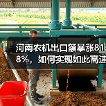 河南农机出口额暴涨81.8%,如何实现如此高速增长? 河南农机出口额暴涨81.8%,如何实现如此高速增长?(图3)