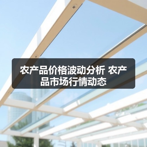 农产品价格波动分析 农产品市场行情动态