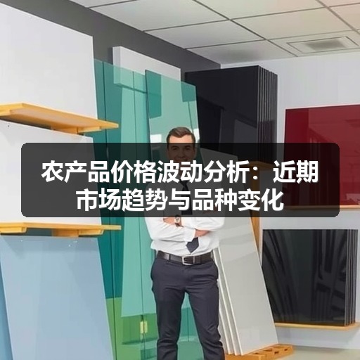 农产品价格波动分析：近期市场趋势与品种变化