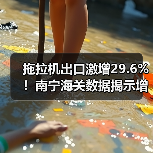 拖拉机出口激增29.6%！南宁海关数据揭示增长密码（图4）