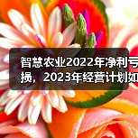 智慧农业2022年净利亏损，2023年经营计划如何破局？（图4）