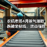 农机市场4月景气指数跌破荣枯线，效益指数降幅创近年新高（图2）