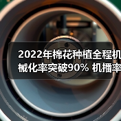 棉花种植机械化率再创新高 2022市场数据解析-辰飞雨畜牧机械 2022年棉花种植全程机械化率突破90% 机播率提升显著(图4)