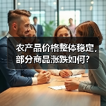 农产品价格整体稳定,部分商品涨跌如何? 农产品价格整体稳定,部分商品涨跌如何?(图1)