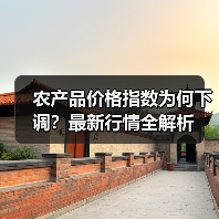 农产品价格指数为何下调?最新行情全解析 农产品价格指数为何下调?最新行情全解析(图2)